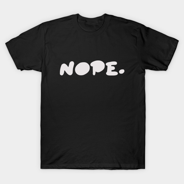 Nope. T-Shirt-TOZ